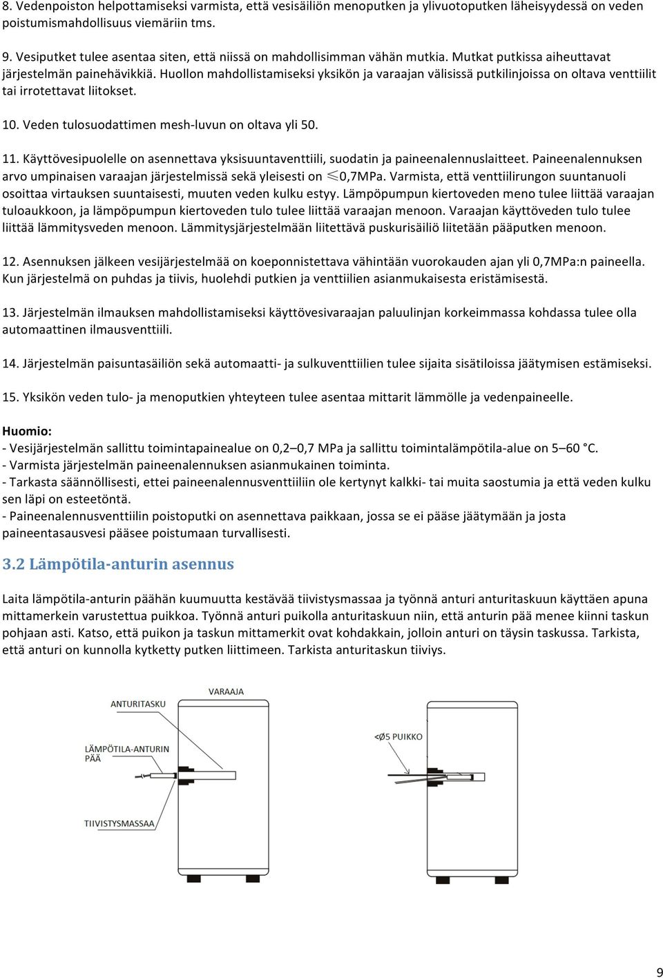 Huollon mahdollistamiseksi yksikön ja varaajan välisissä putkilinjoissa on oltava venttiilit tai irrotettavat liitokset. 10. Veden tulosuodattimen mesh- luvun on oltava yli 50. 11.