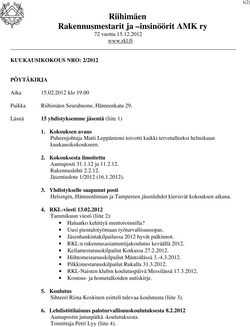 2.12. Rakennuslehti 2.2.12. Jäsentiedote 1/2012 (16.1.2012). 3. Yhdistykselle saapunut posti Helsingin, Hämeenlinnan ja Tampereen jäsenlehdet kiersivät kokouksen aikana. 4. RKL-viesti 13.02.