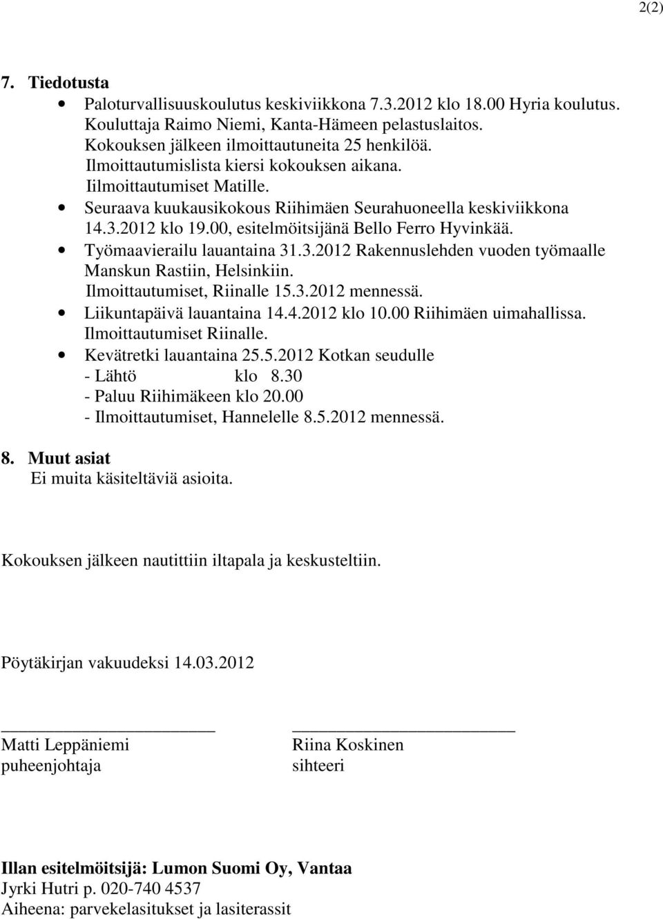 Työmaavierailu lauantaina 31.3.2012 Rakennuslehden vuoden työmaalle Manskun Rastiin, Helsinkiin. Ilmoittautumiset, Riinalle 15.3.2012 mennessä. Liikuntapäivä lauantaina 14.4.2012 klo 10.