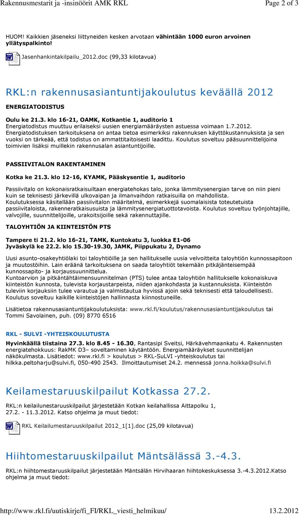 doc (99,33 kilotavua) RKL:n rakennusasiantuntijakoulutus keväällä 2012 ENERGIATODISTUS Oulu ke 21.3. klo 16-21, OAMK, Kotkantie 1, auditorio 1 Energiatodistus muuttuu erilaiseksi uusien energiamääräysten astuessa voimaan 1.