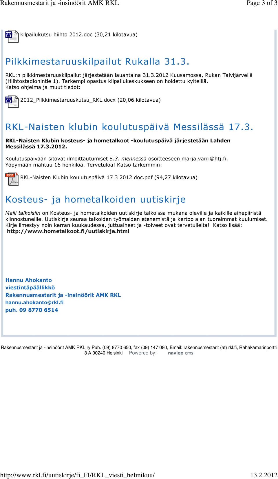 Tarkempi opastus kilpailukeskukseen on hoidettu kylteillä. Katso ohjelma ja muut tiedot: 2012_Pilkkimestaruuskutsu_RKL.docx (20,06 kilotavua) RKL-Naisten klubin koulutuspäivä Messilässä 17.3.