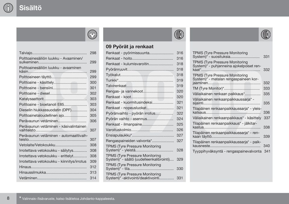.. 305 Perävaunun vetäminen... 306 Perävaunun vetäminen - käsivalintainen vaihteisto... 307 Perävaunun vetäminen - automaattivaihteisto... 307 Vetolaite/Vetokoukku.