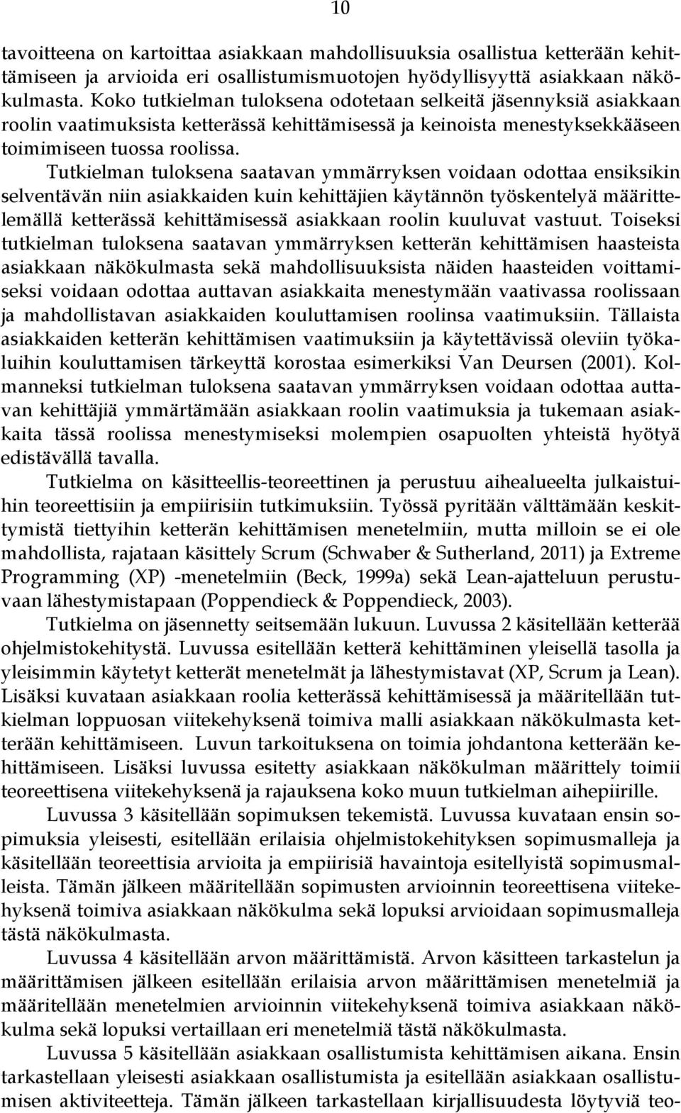 Tutkielman tuloksena saatavan ymmärryksen voidaan odottaa ensiksikin selventävän niin asiakkaiden kuin kehittäjien käytännön työskentelyä määrittelemällä ketterässä kehittämisessä asiakkaan roolin