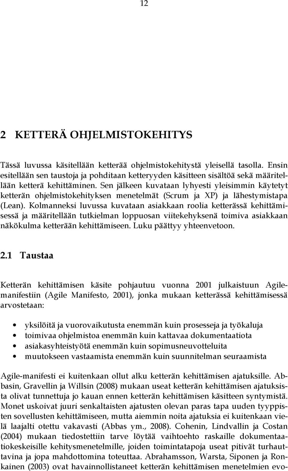 Sen jälkeen kuvataan lyhyesti yleisimmin käytetyt ketterän ohjelmistokehityksen menetelmät (Scrum ja XP) ja lähestymistapa (Lean).