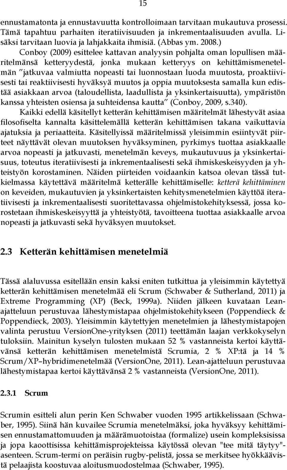 ) Conboy (2009) esittelee kattavan analyysin pohjalta oman lopullisen määritelmänsä ketteryydestä, jonka mukaan ketteryys on kehittämismenetelmän jatkuvaa valmiutta nopeasti tai luonnostaan luoda