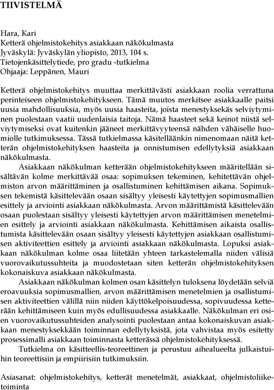 Tämä muutos merkitsee asiakkaalle paitsi uusia mahdollisuuksia, myös uusia haasteita, joista menestyksekäs selviytyminen puolestaan vaatii uudenlaisia taitoja.