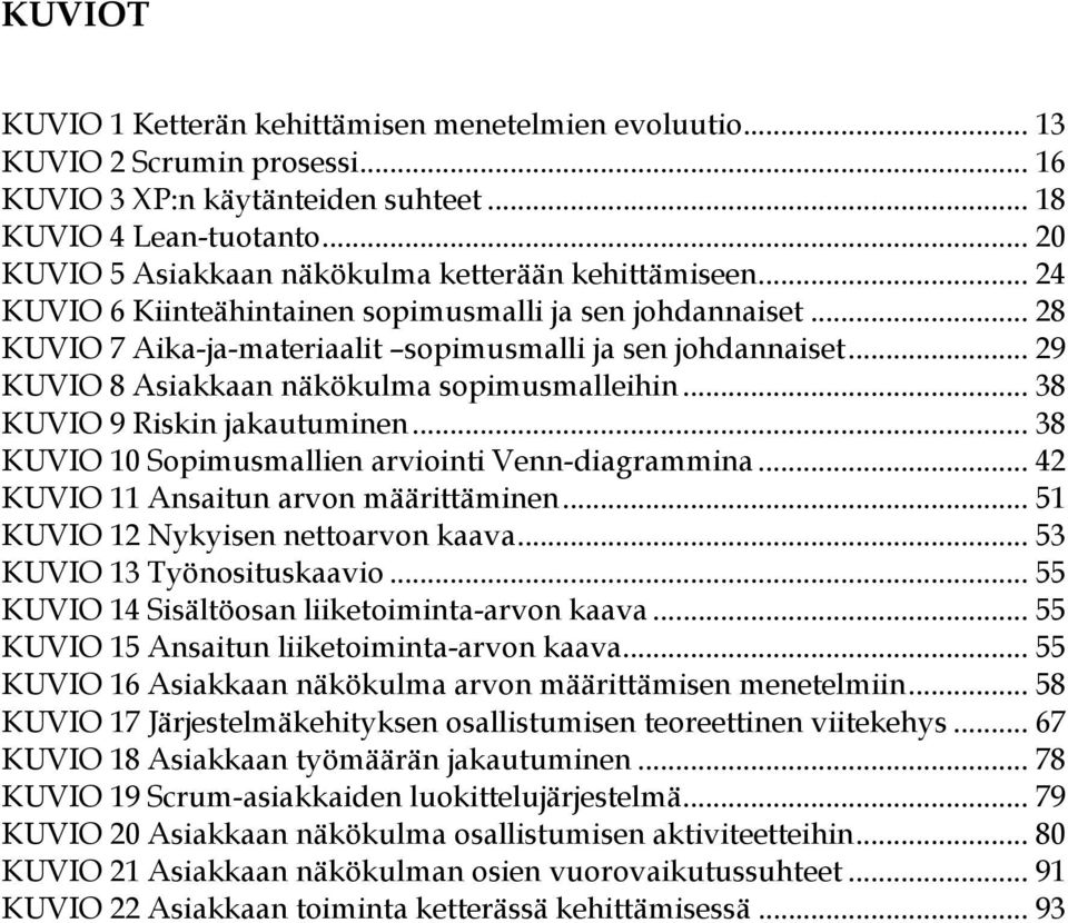 .. 29 KUVIO 8 Asiakkaan näkökulma sopimusmalleihin... 38 KUVIO 9 Riskin jakautuminen... 38 KUVIO 10 Sopimusmallien arviointi Venn-diagrammina... 42 KUVIO 11 Ansaitun arvon määrittäminen.