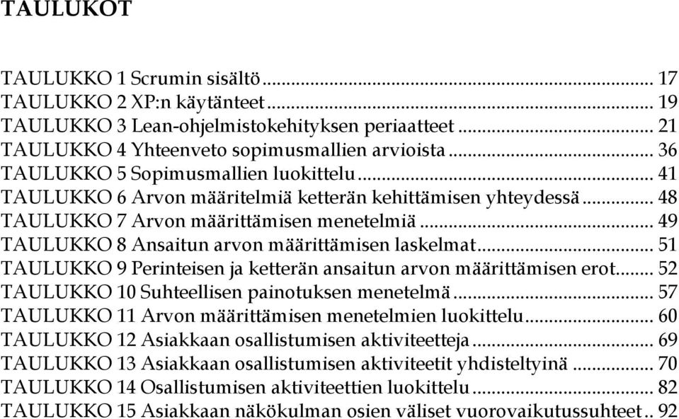 .. 49 TAULUKKO 8 Ansaitun arvon määrittämisen laskelmat... 51 TAULUKKO 9 Perinteisen ja ketterän ansaitun arvon määrittämisen erot... 52 TAULUKKO 10 Suhteellisen painotuksen menetelmä.