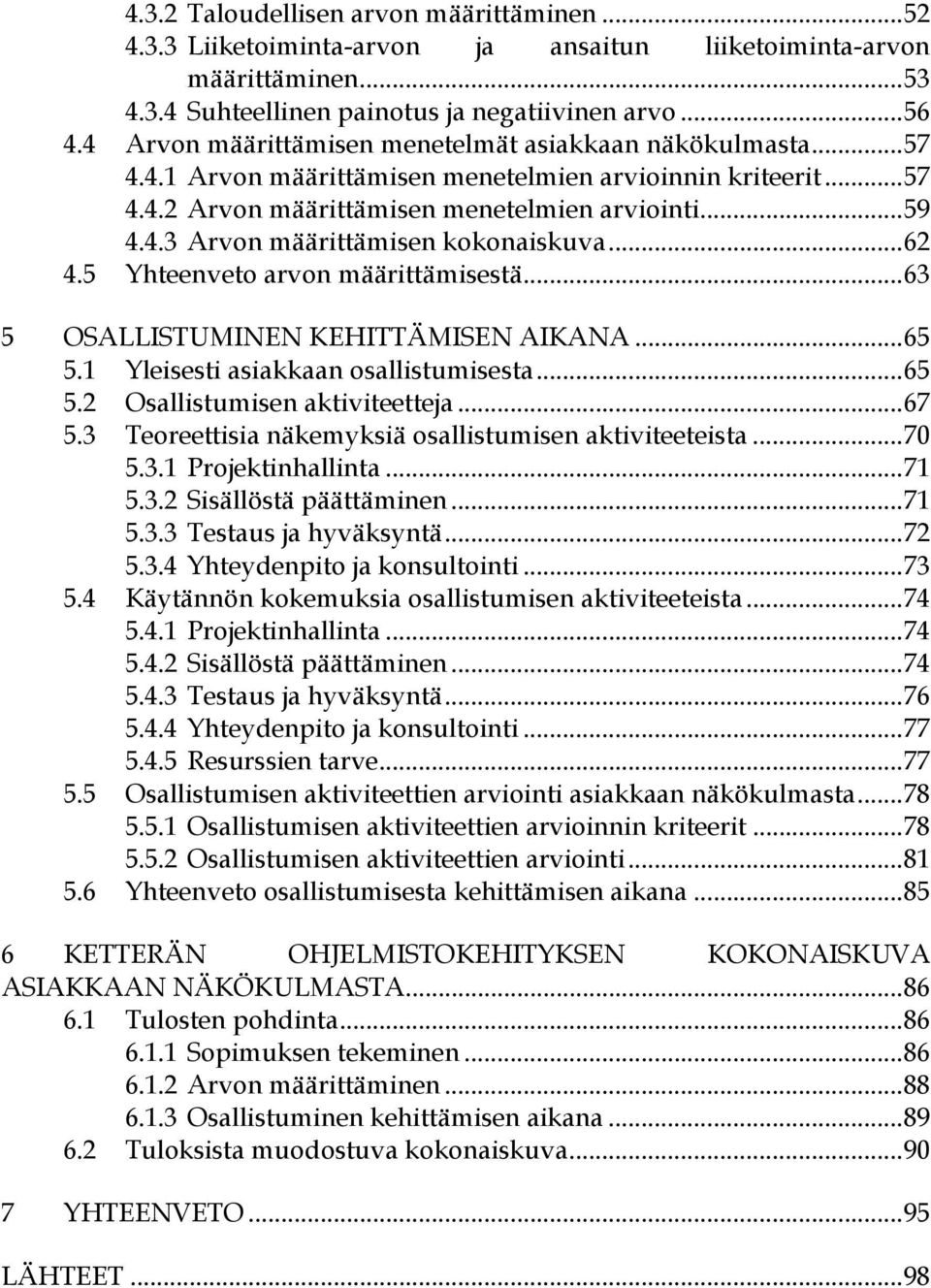 .. 62 4.5 Yhteenveto arvon määrittämisestä... 63 5 OSALLISTUMINEN KEHITTÄMISEN AIKANA... 65 5.1 Yleisesti asiakkaan osallistumisesta... 65 5.2 Osallistumisen aktiviteetteja... 67 5.