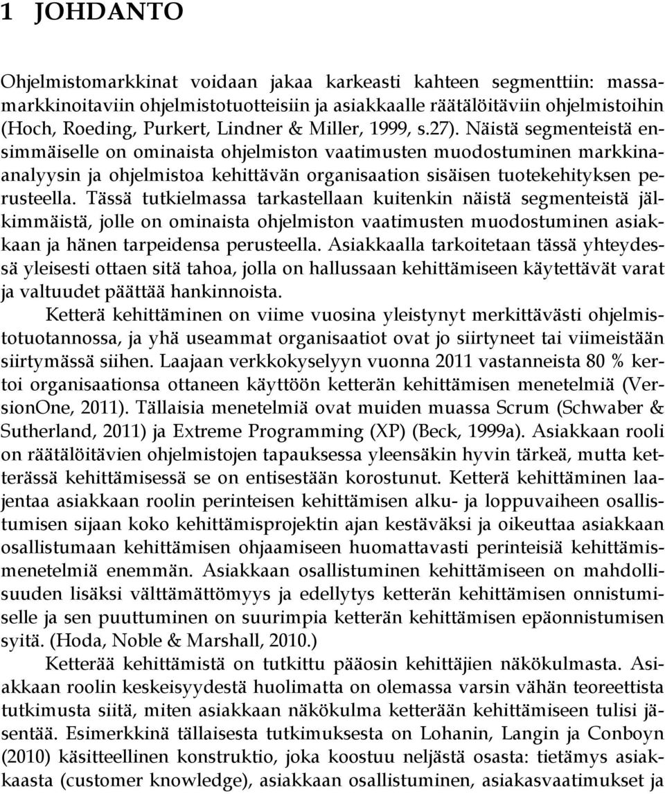 Näistä segmenteistä ensimmäiselle on ominaista ohjelmiston vaatimusten muodostuminen markkinaanalyysin ja ohjelmistoa kehittävän organisaation sisäisen tuotekehityksen perusteella.