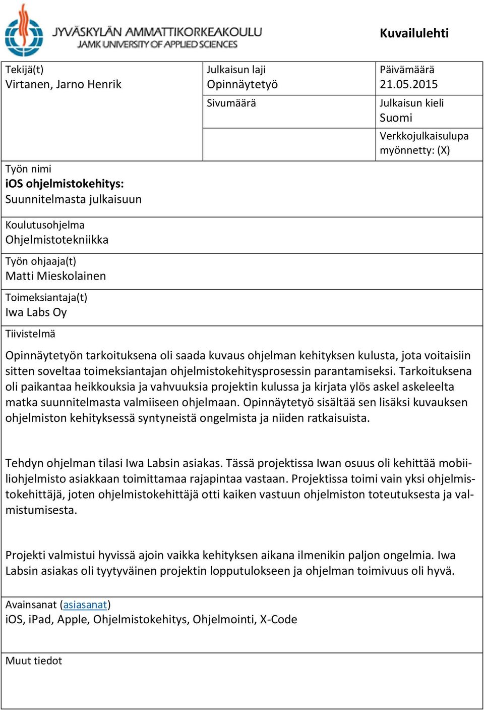 2015 Julkaisun kieli Suomi Verkkojulkaisulupa myönnetty: (X) Opinnäytetyön tarkoituksena oli saada kuvaus ohjelman kehityksen kulusta, jota voitaisiin sitten soveltaa toimeksiantajan