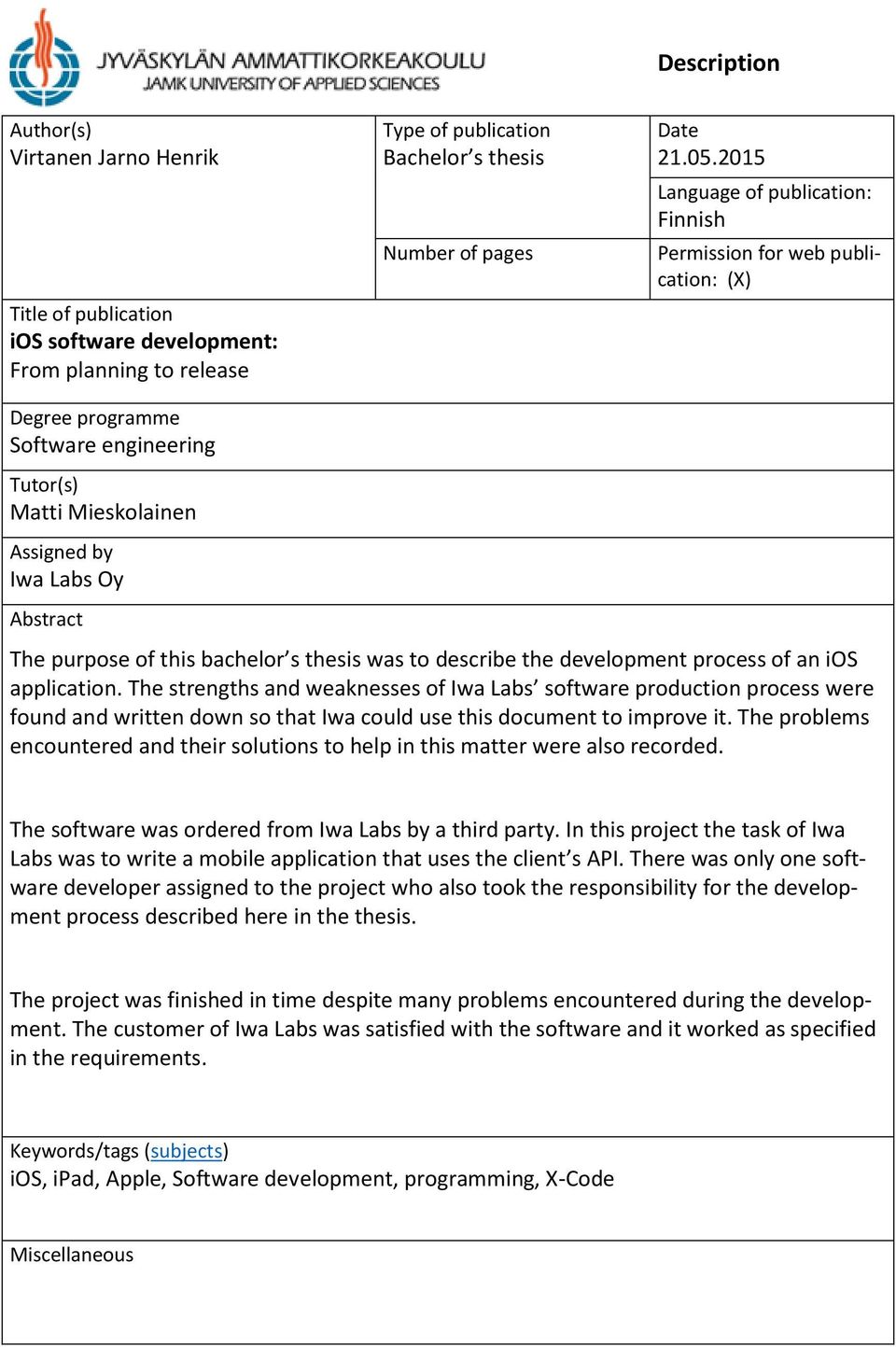 2015 Language of publication: Finnish Permission for web publication: (X) The purpose of this bachelor s thesis was to describe the development process of an ios application.