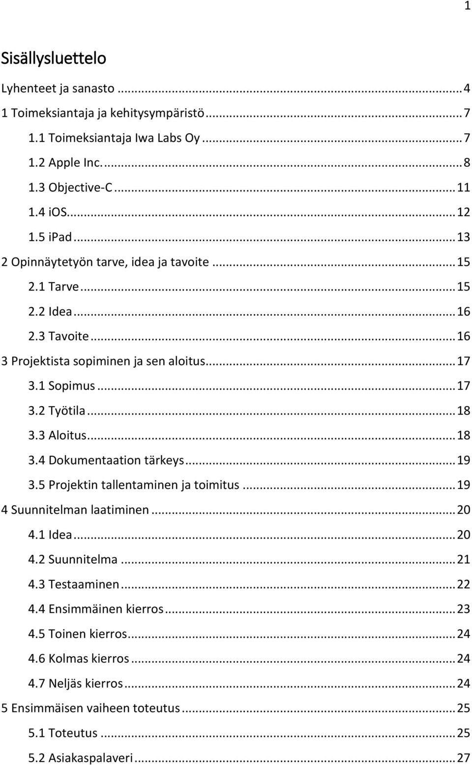 .. 18 3.3 Aloitus... 18 3.4 Dokumentaation tärkeys... 19 3.5 Projektin tallentaminen ja toimitus... 19 4 Suunnitelman laatiminen... 20 4.1 Idea... 20 4.2 Suunnitelma... 21 4.