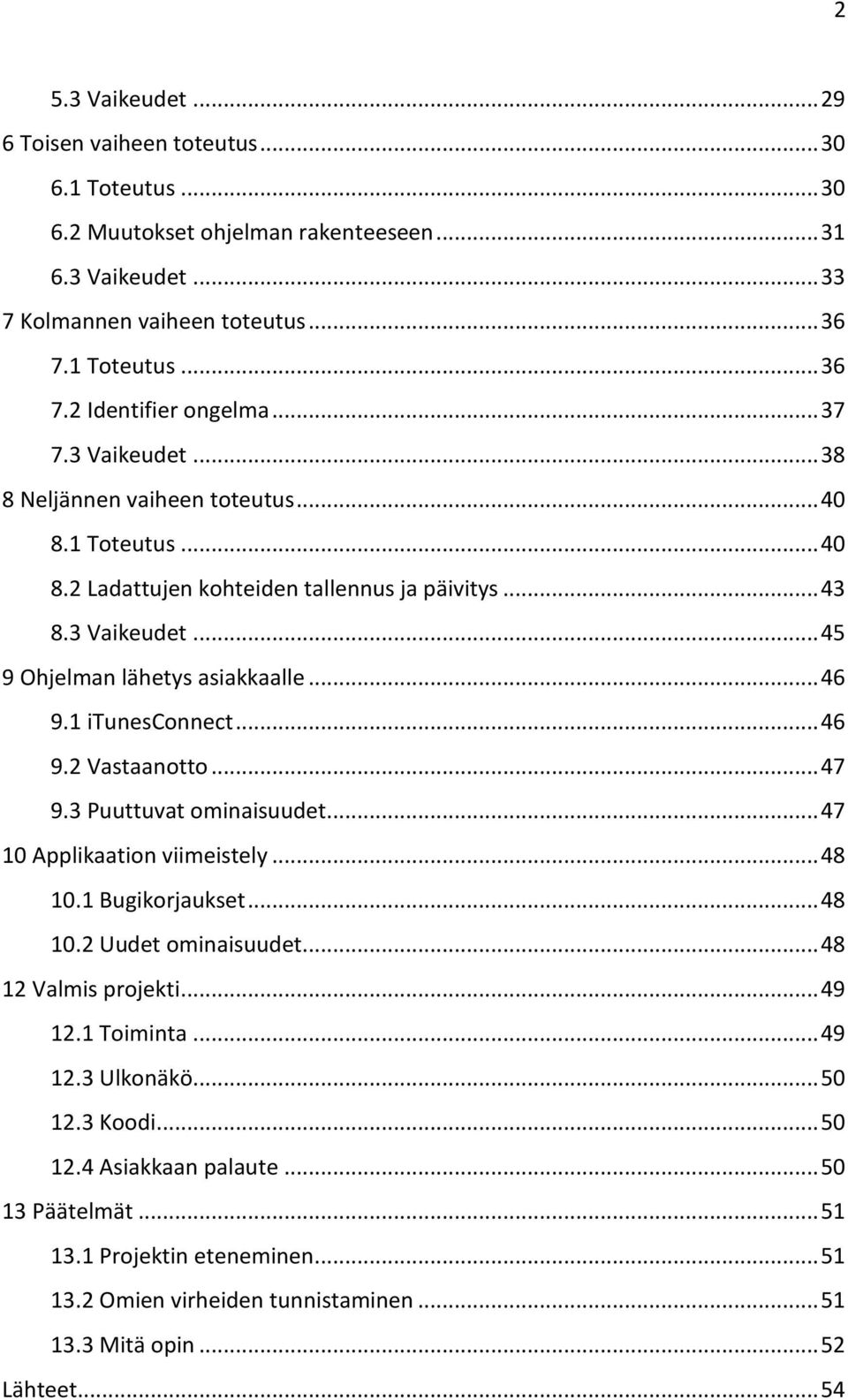 1 itunesconnect... 46 9.2 Vastaanotto... 47 9.3 Puuttuvat ominaisuudet... 47 10 Applikaation viimeistely... 48 10.1 Bugikorjaukset... 48 10.2 Uudet ominaisuudet... 48 12 Valmis projekti... 49 12.