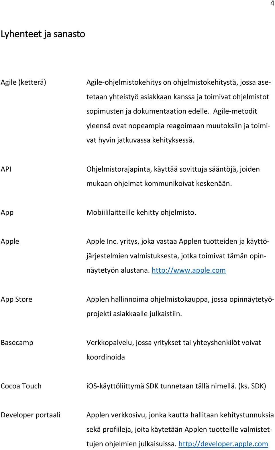 API Ohjelmistorajapinta, käyttää sovittuja sääntöjä, joiden mukaan ohjelmat kommunikoivat keskenään. App Mobiililaitteille kehitty ohjelmisto. Apple Apple Inc.