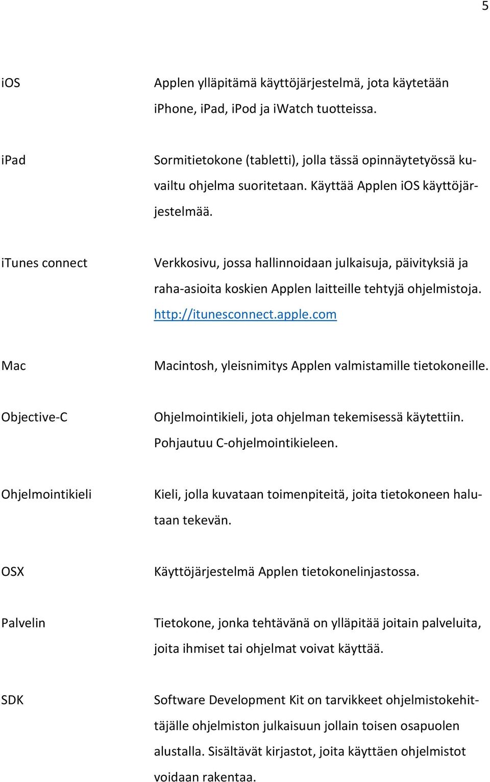 apple.com Mac Macintosh, yleisnimitys Applen valmistamille tietokoneille. Objective-C Ohjelmointikieli, jota ohjelman tekemisessä käytettiin. Pohjautuu C-ohjelmointikieleen.