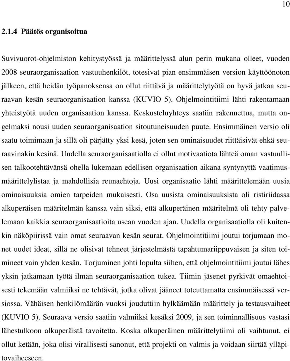 Ohjelmointitiimi lähti rakentamaan yhteistyötä uuden organisaation kanssa. Keskusteluyhteys saatiin rakennettua, mutta ongelmaksi nousi uuden seuraorganisaation sitoutuneisuuden puute.