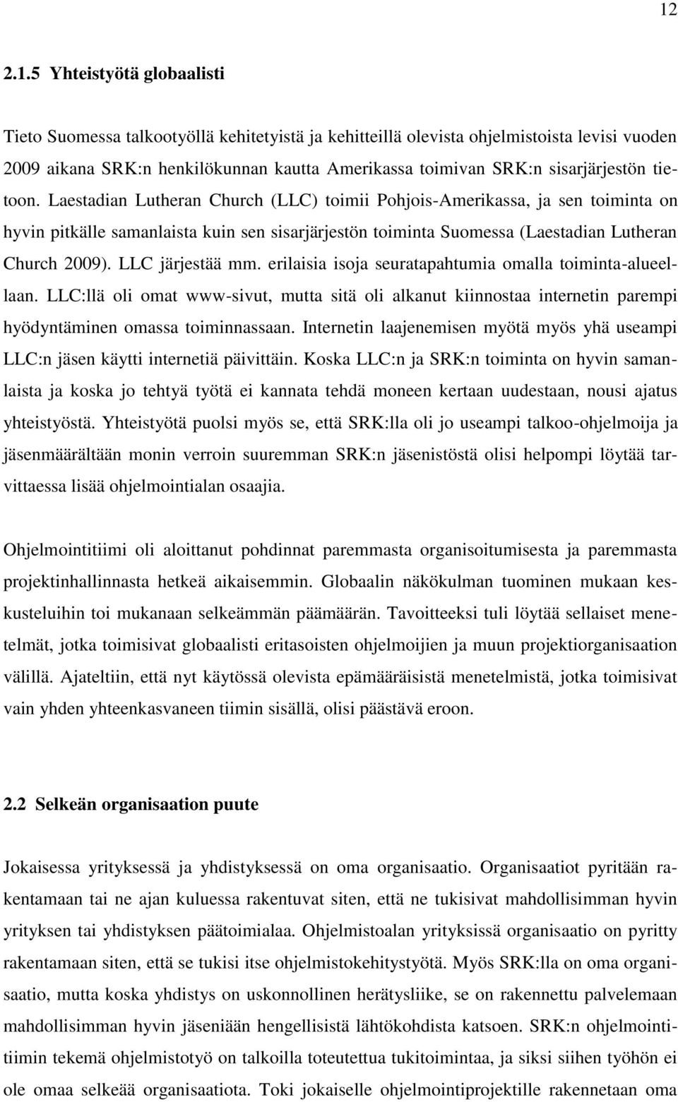 Laestadian Lutheran Church (LLC) toimii Pohjois-Amerikassa, ja sen toiminta on hyvin pitkälle samanlaista kuin sen sisarjärjestön toiminta Suomessa (Laestadian Lutheran Church 2009). LLC järjestää mm.