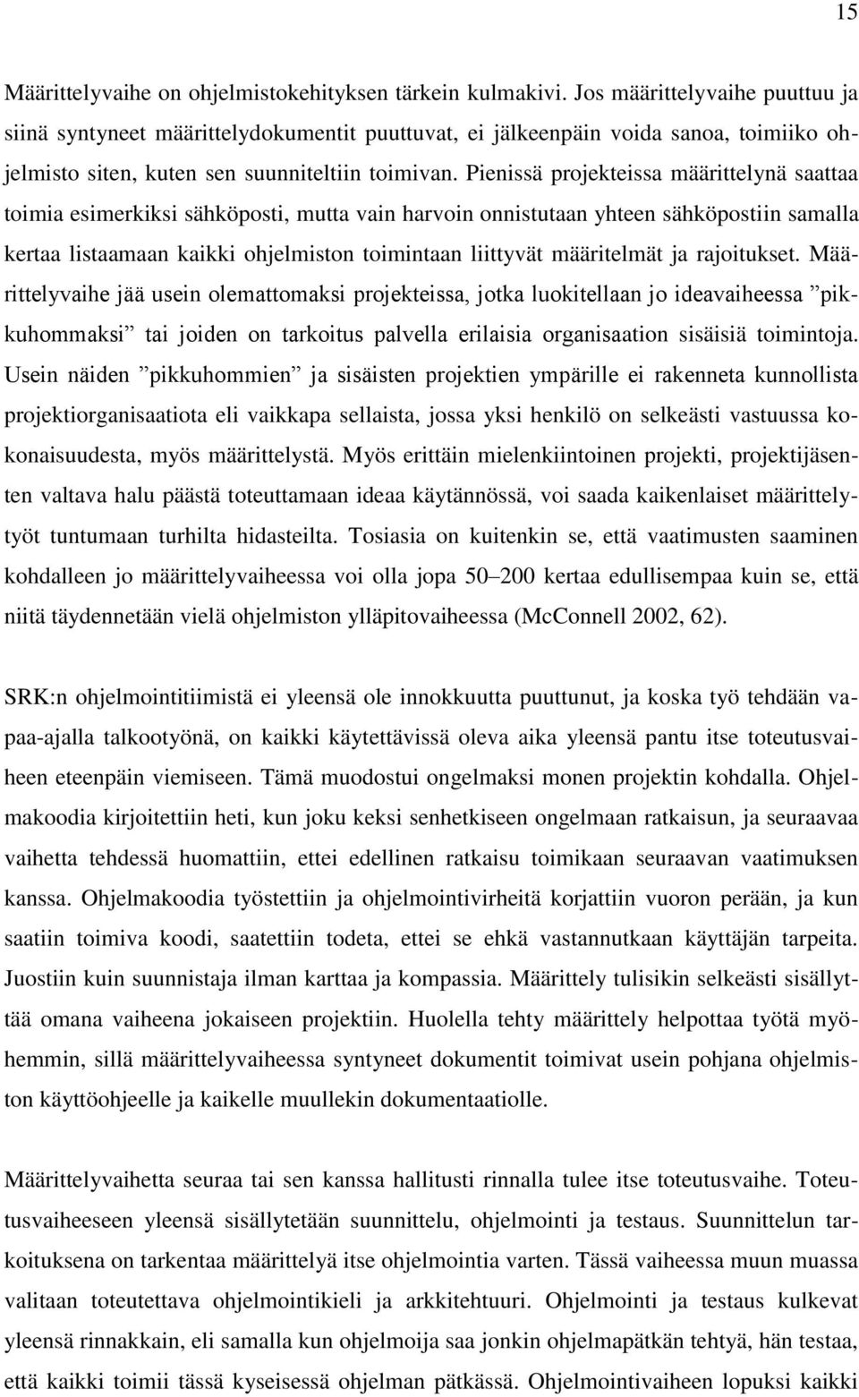 Pienissä projekteissa määrittelynä saattaa toimia esimerkiksi sähköposti, mutta vain harvoin onnistutaan yhteen sähköpostiin samalla kertaa listaamaan kaikki ohjelmiston toimintaan liittyvät