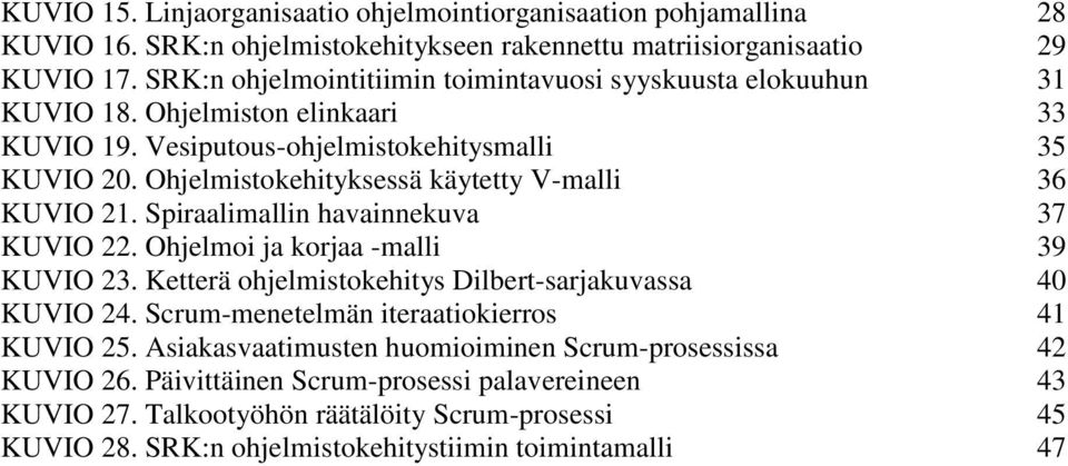 Ohjelmistokehityksessä käytetty V-malli 36 KUVIO 21. Spiraalimallin havainnekuva 37 KUVIO 22. Ohjelmoi ja korjaa -malli 39 KUVIO 23.