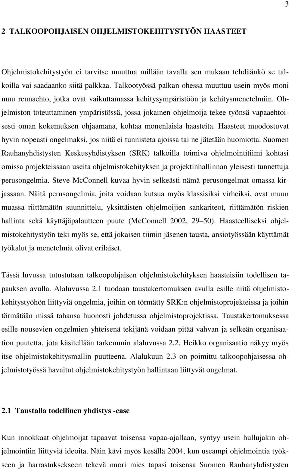 Ohjelmiston toteuttaminen ympäristössä, jossa jokainen ohjelmoija tekee työnsä vapaaehtoisesti oman kokemuksen ohjaamana, kohtaa monenlaisia haasteita.