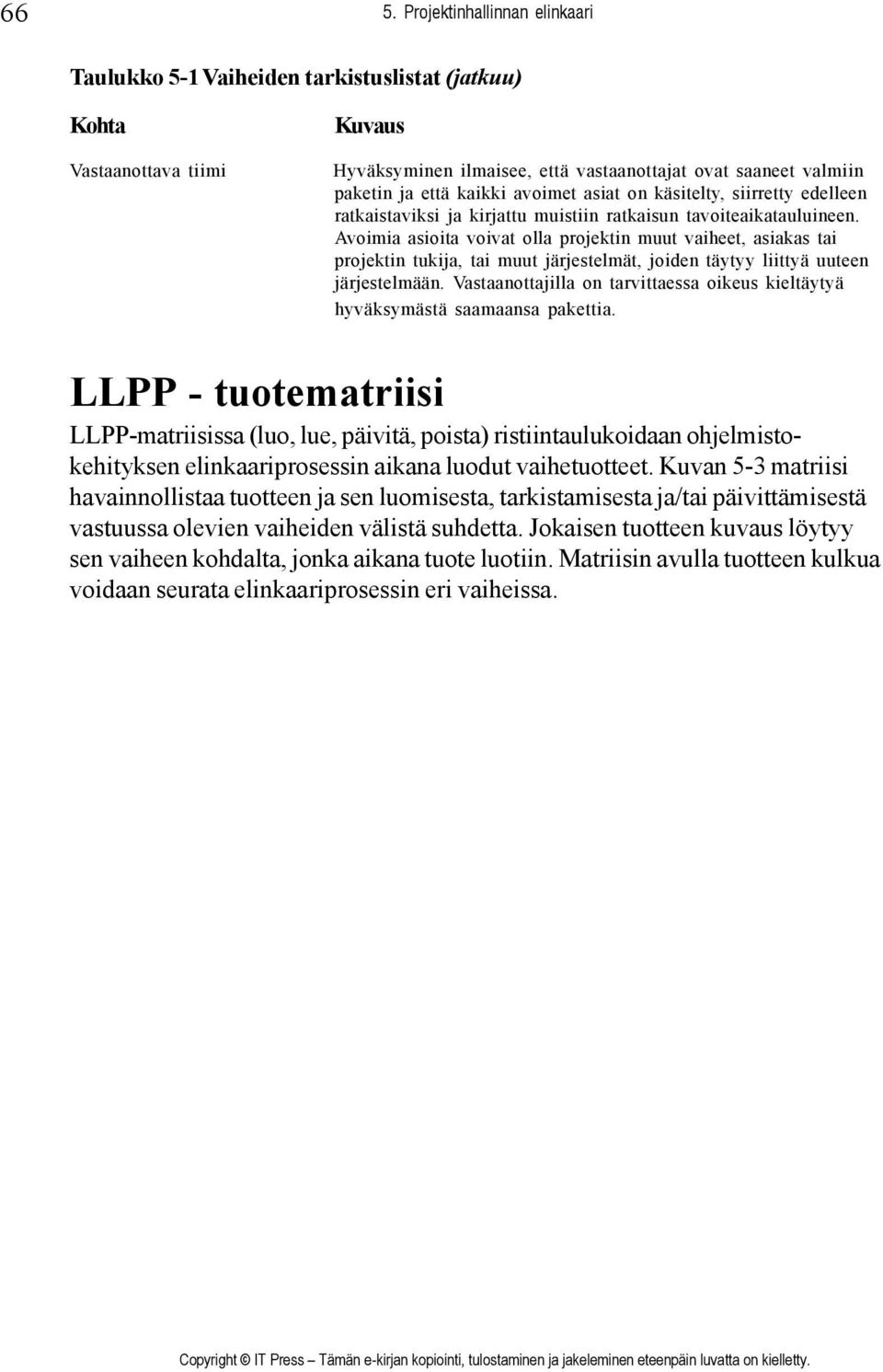 Avoimia asioita voivat olla projektin muut vaiheet, asiakas tai projektin tukija, tai muut järjestelmät, joiden täytyy liittyä uuteen järjestelmään.