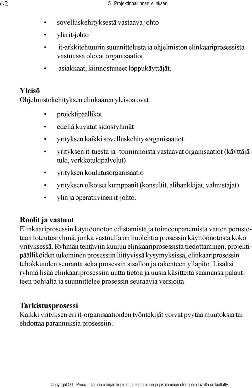 Yleisö Ohjelmistokehityksen elinkaaren yleisöä ovat projektipäälliköt edellä kuvatut sidosryhmät yrityksen kaikki sovelluskehitysorganisaatiot yrityksen it-tuesta ja -toiminnoista vastaavat