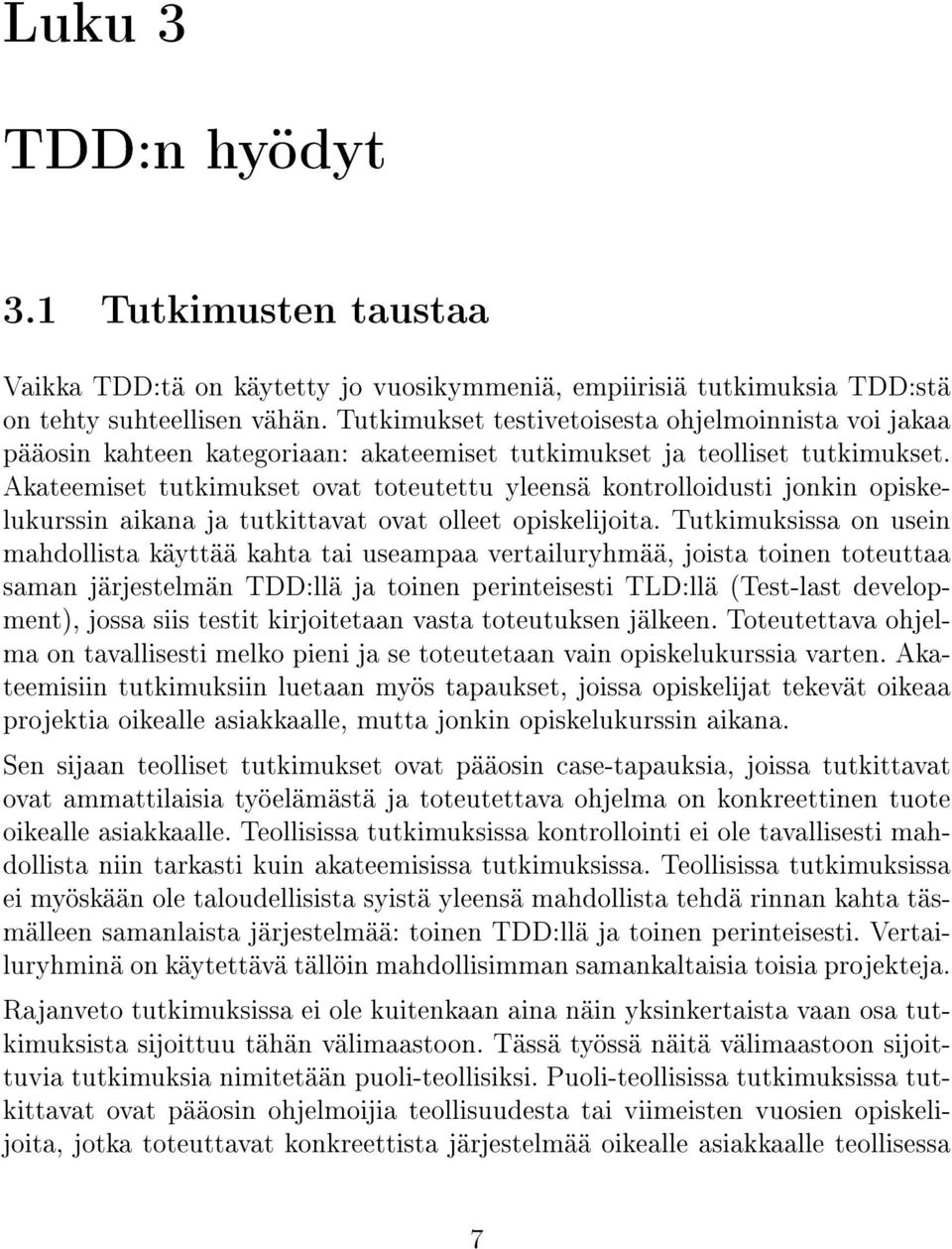 Akateemiset tutkimukset ovat toteutettu yleensä kontrolloidusti jonkin opiskelukurssin aikana ja tutkittavat ovat olleet opiskelijoita.