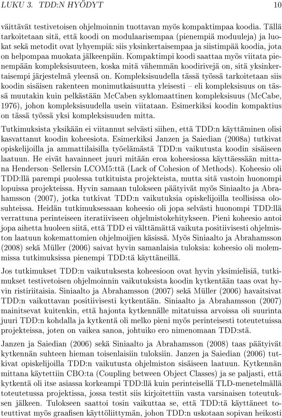 Kompaktimpi koodi saattaa myös viitata pienempään kompleksisuuteen, koska mitä vähemmän koodirivejä on, sitä yksinkertaisempi järjestelmä yleensä on.