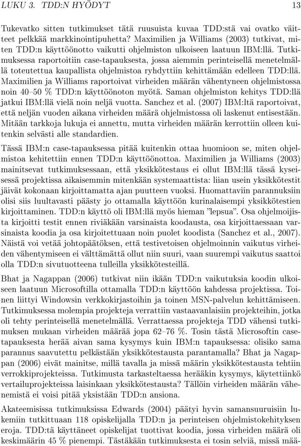 Tutkimuksessa raportoitiin case-tapauksesta, jossa aiemmin perinteisellä menetelmällä toteutettua kaupallista ohjelmistoa ryhdyttiin kehittämään edelleen TDD:llä.