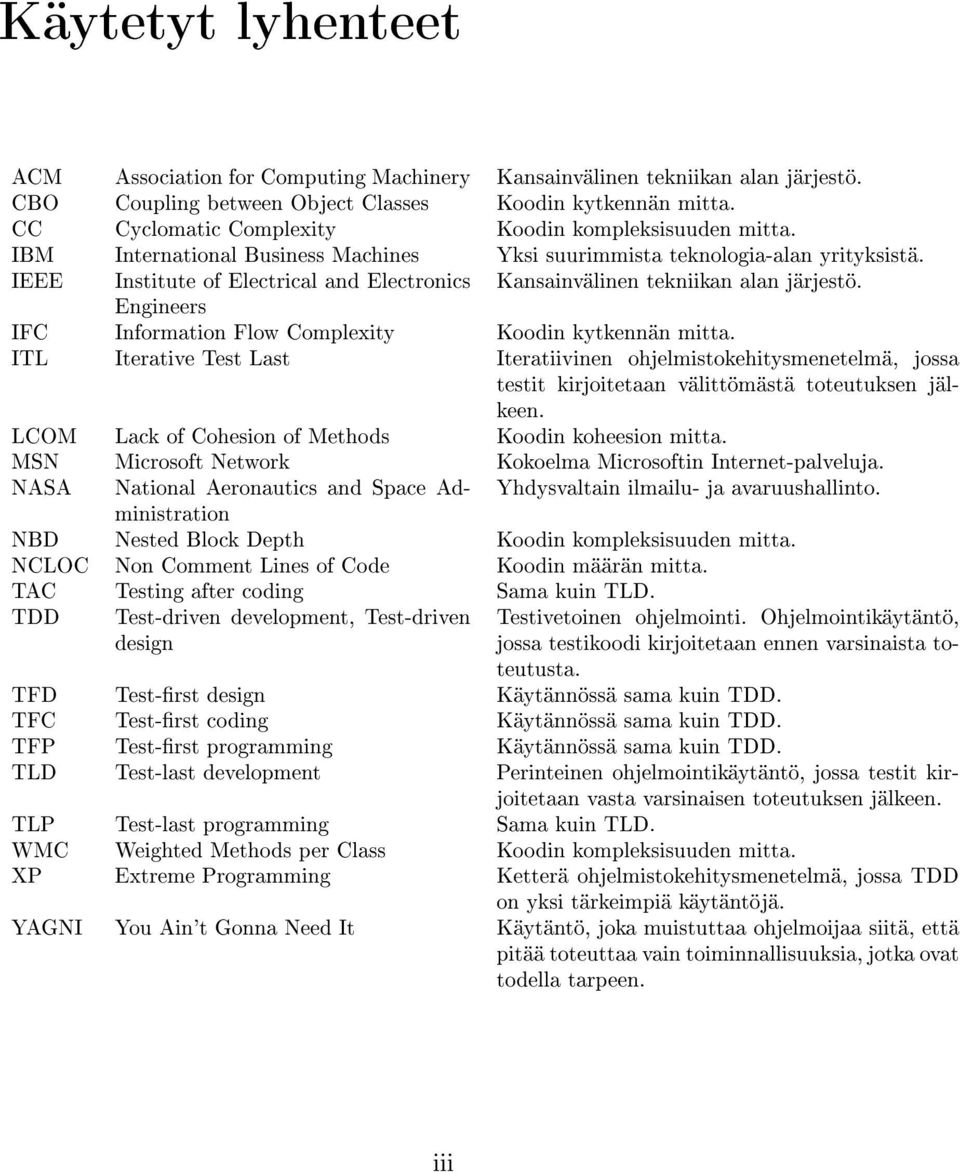 IEEE Institute of Electrical and Electronics Kansainvälinen tekniikan alan järjestö. Engineers IFC Information Flow Complexity Koodin kytkennän mitta.