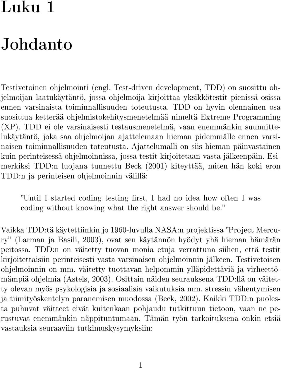 TDD on hyvin olennainen osa suosittua ketterää ohjelmistokehitysmenetelmää nimeltä Extreme Programming (XP).