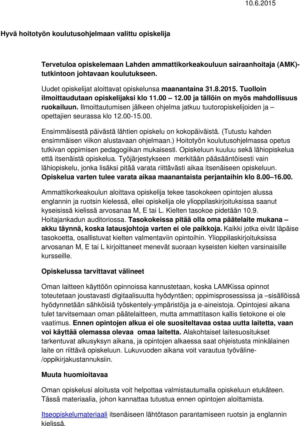 Ilmoittautumisen jälkeen ohjelma jatkuu tuutoropiskelijoiden ja opettajien seurassa klo 12.00-15.00. Ensimmäisestä päivästä lähtien opiskelu on kokopäiväistä.