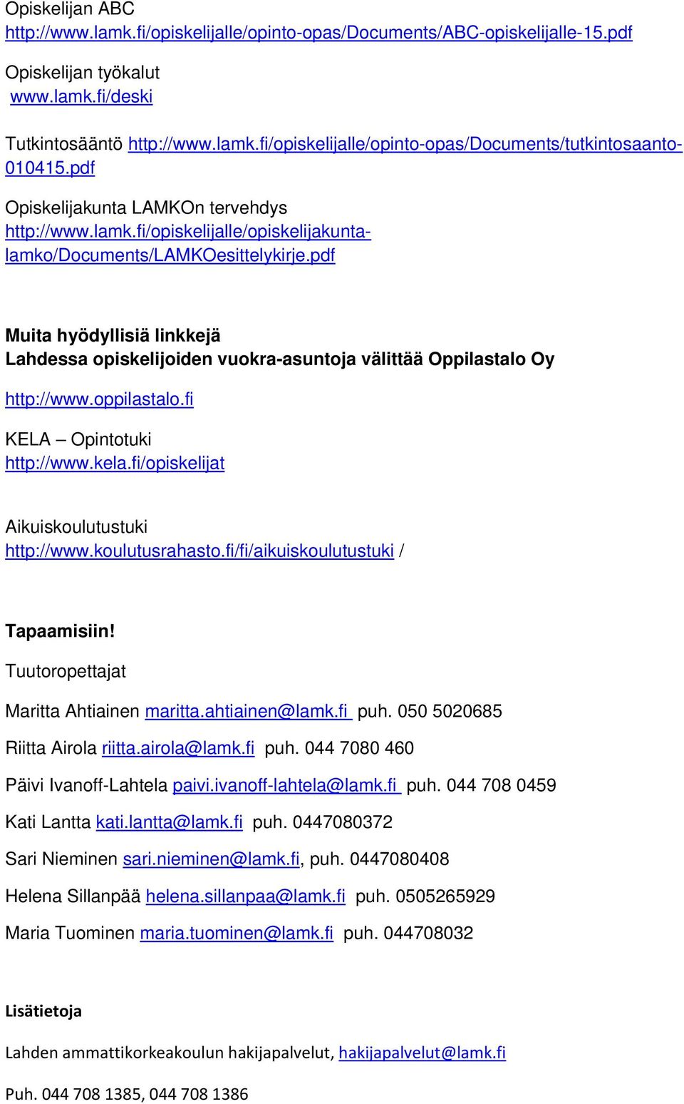 pdf Muita hyödyllisiä linkkejä Lahdessa opiskelijoiden vuokra-asuntoja välittää Oppilastalo Oy http://www.oppilastalo.fi KELA Opintotuki http://www.kela.fi/opiskelijat Aikuiskoulutustuki http://www.