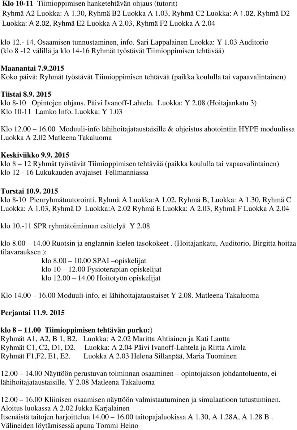 2015 Koko päivä: Ryhmät työstävät Tiimioppimisen tehtävää (paikka koululla tai vapaavalintainen) Tiistai 8.9. 2015 klo 8-10 Opintojen ohjaus. Päivi Ivanoff-Lahtela. Luokka: Y 2.