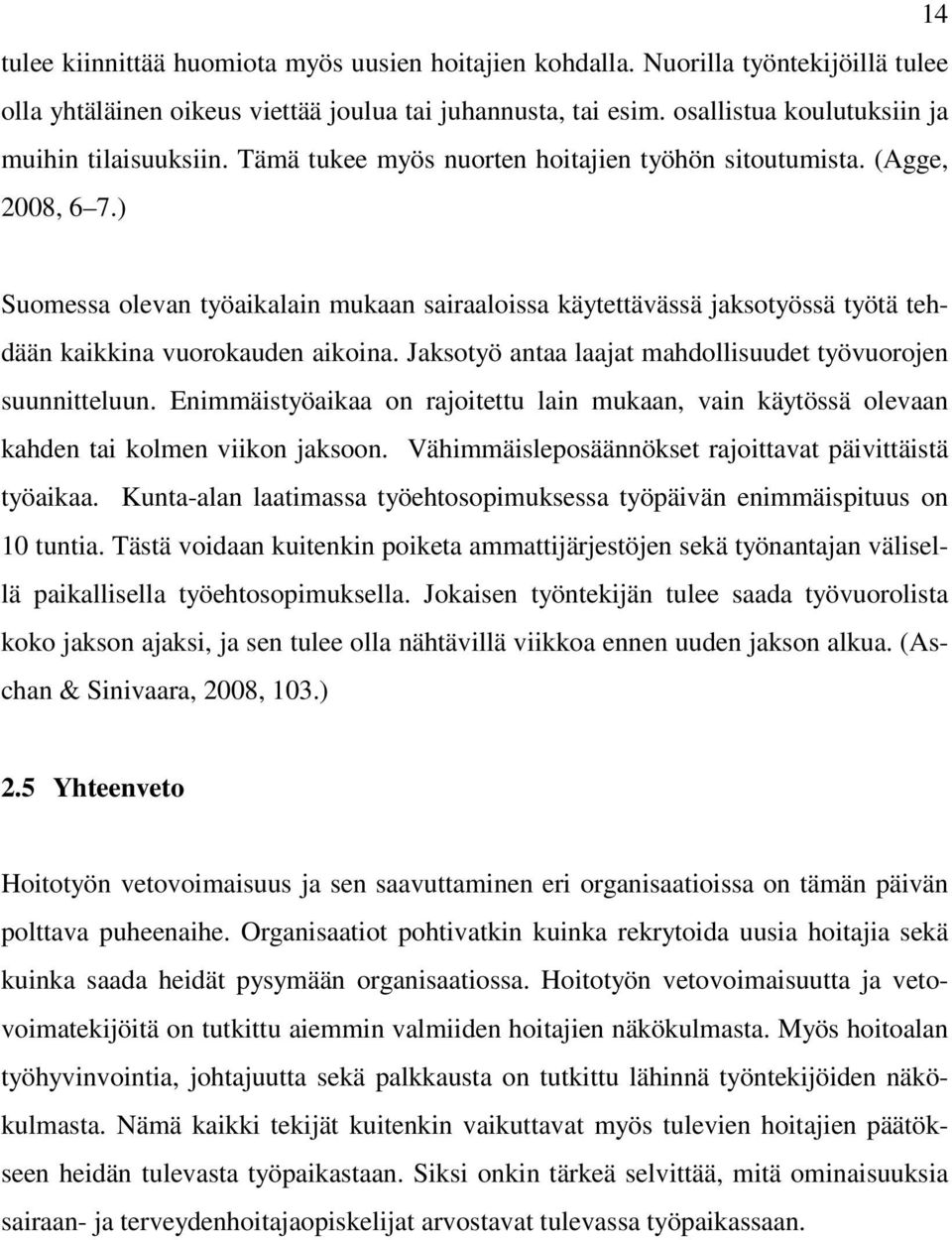 ) Suomessa olevan työaikalain mukaan sairaaloissa käytettävässä jaksotyössä työtä tehdään kaikkina vuorokauden aikoina. Jaksotyö antaa laajat mahdollisuudet työvuorojen suunnitteluun.