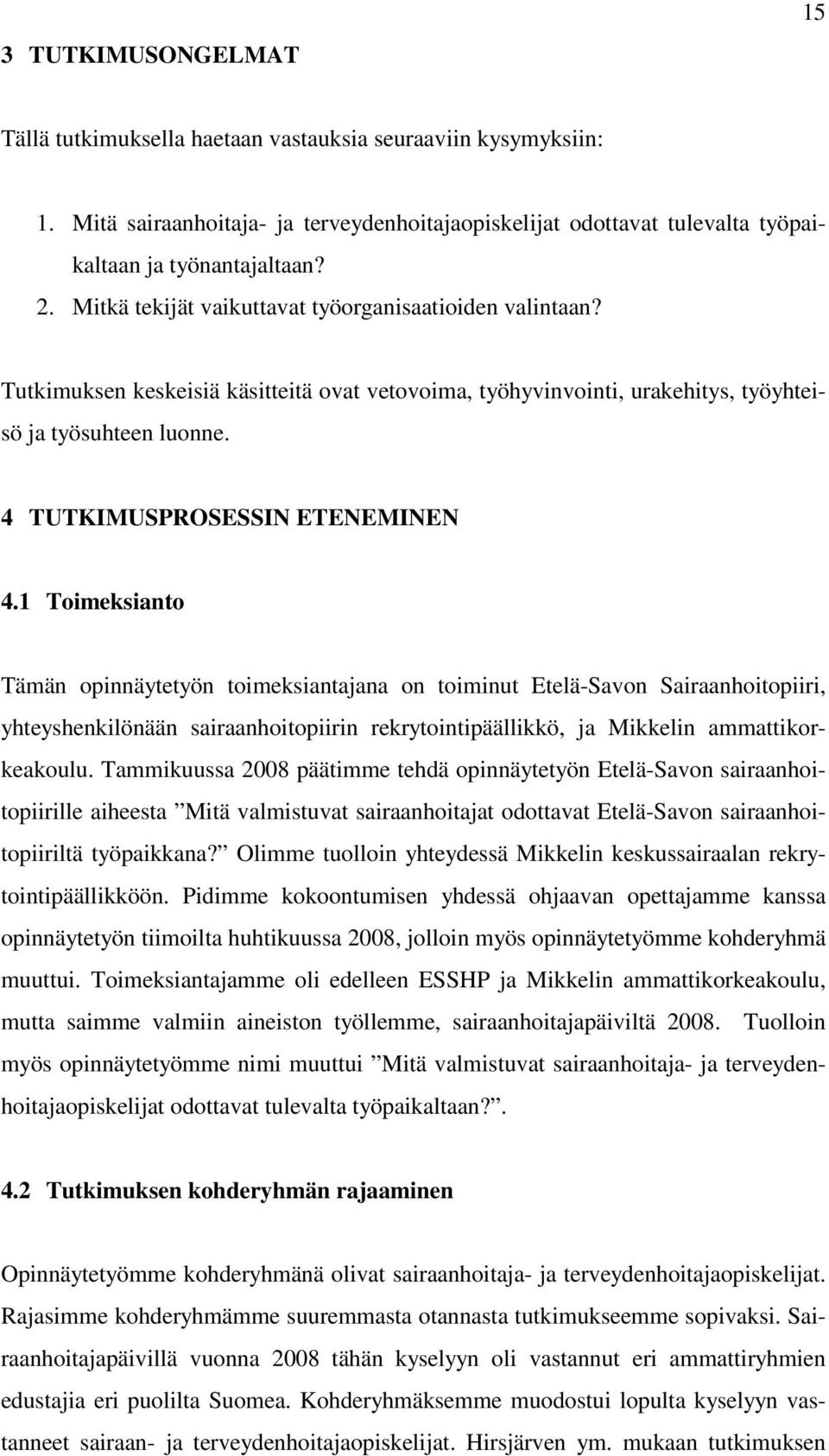 1 Toimeksianto Tämän opinnäytetyön toimeksiantajana on toiminut Etelä-Savon Sairaanhoitopiiri, yhteyshenkilönään sairaanhoitopiirin rekrytointipäällikkö, ja Mikkelin ammattikorkeakoulu.