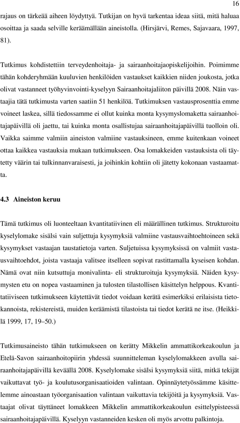 Poimimme tähän kohderyhmään kuuluvien henkilöiden vastaukset kaikkien niiden joukosta, jotka olivat vastanneet työhyvinvointi-kyselyyn Sairaanhoitajaliiton päivillä 2008.