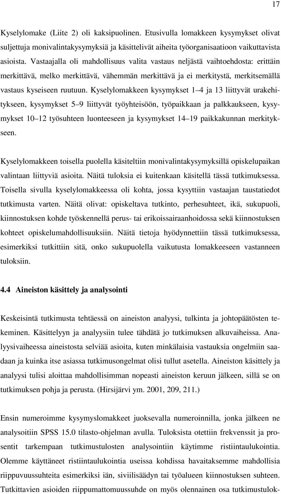 Kyselylomakkeen kysymykset 1 4 ja 13 liittyvät urakehitykseen, kysymykset 5 9 liittyvät työyhteisöön, työpaikkaan ja palkkaukseen, kysymykset 10 12 työsuhteen luonteeseen ja kysymykset 14 19