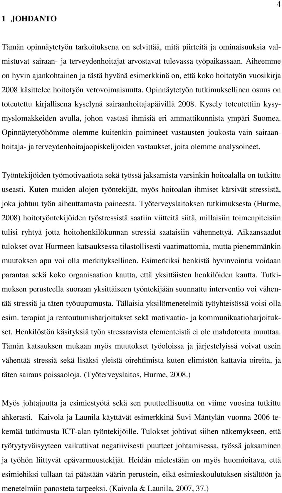 Opinnäytetyön tutkimuksellinen osuus on toteutettu kirjallisena kyselynä sairaanhoitajapäivillä 2008.