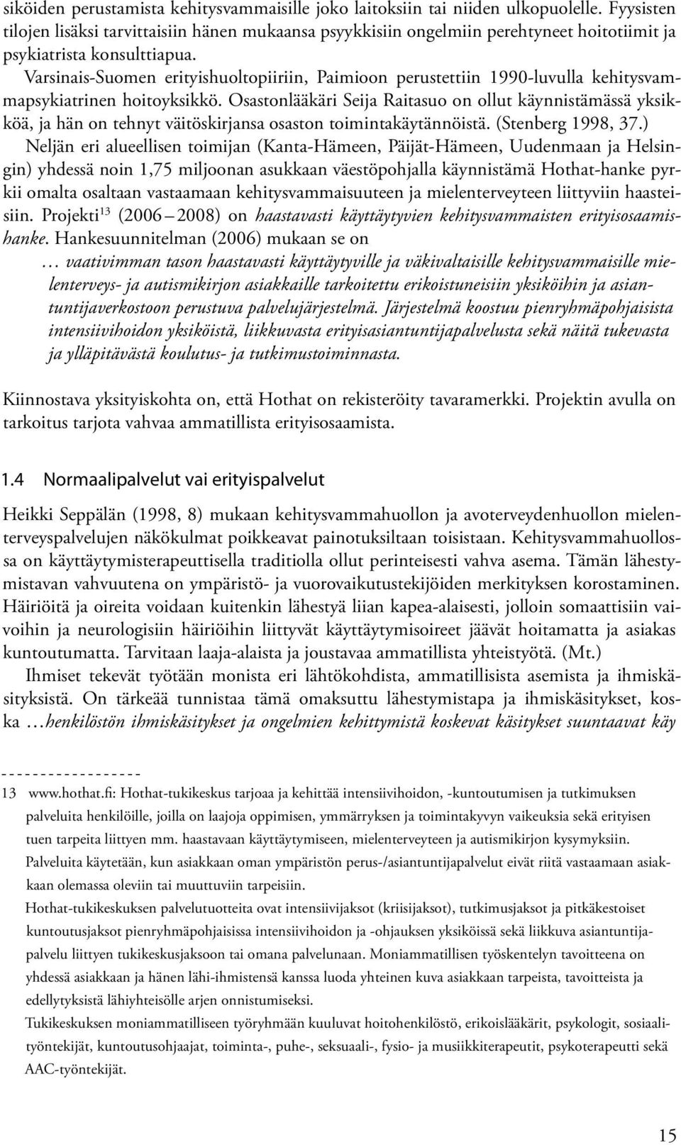 Varsinais-Suomen erityishuoltopiiriin, Paimioon perustettiin 1990-luvulla kehitysvammapsykiatrinen hoitoyksikkö.