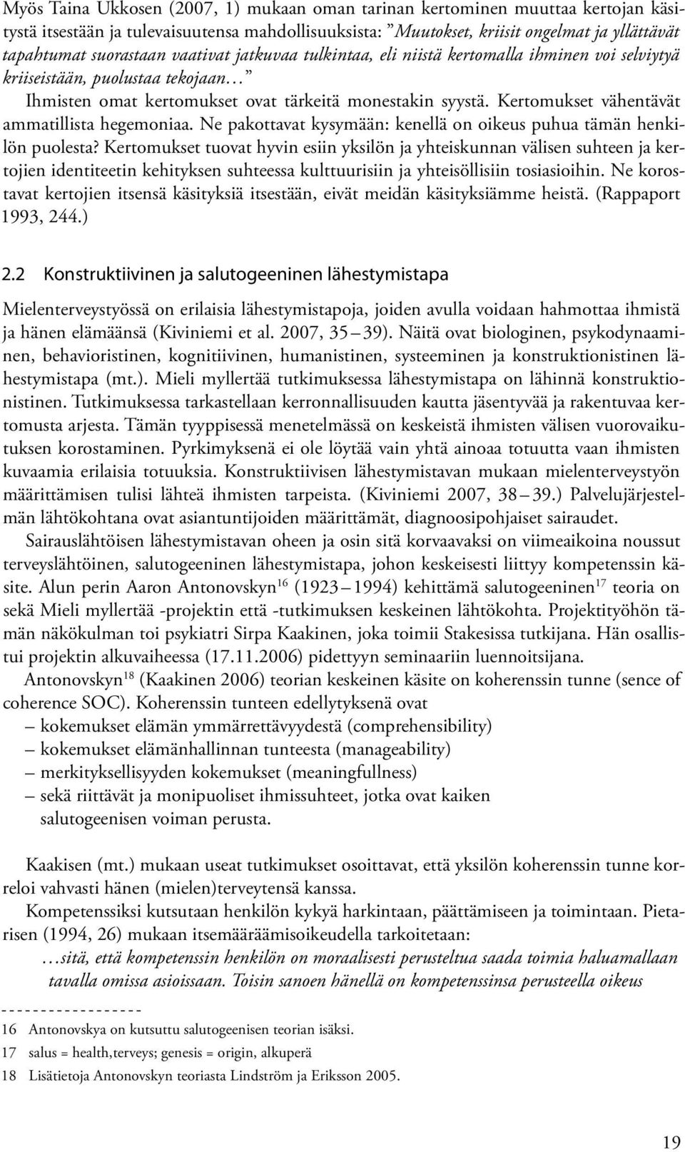 Kertomukset vähentävät ammatillista hegemoniaa. Ne pakottavat kysymään: kenellä on oikeus puhua tämän henkilön puolesta?