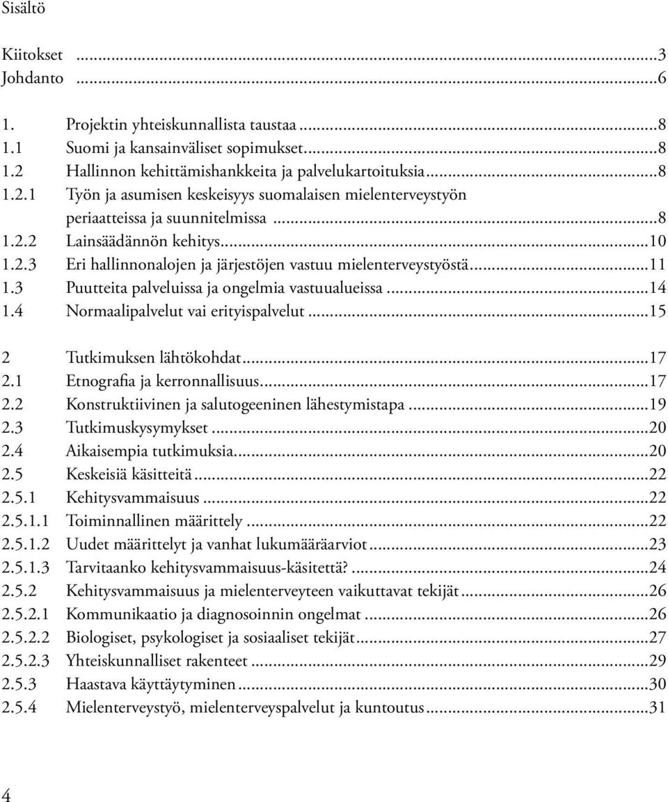 ..11 1.3 Puutteita palveluissa ja ongelmia vastuualueissa...14 1.4 Normaalipalvelut vai erityispalvelut...15 2 Tutkimuksen lähtökohdat...17 2.1 Etnografia ja kerronnallisuus...17 2.2 Konstruktiivinen ja salutogeeninen lähestymistapa.