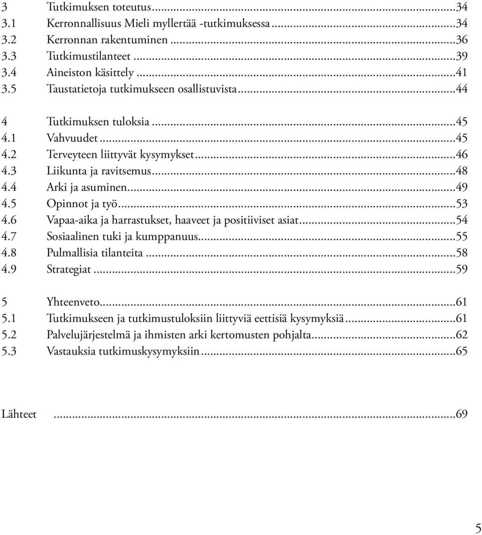 ..49 4.5 Opinnot ja työ...53 4.6 Vapaa-aika ja harrastukset, haaveet ja positiiviset asiat...54 4.7 Sosiaalinen tuki ja kumppanuus...55 4.8 Pulmallisia tilanteita...58 4.9 Strategiat.