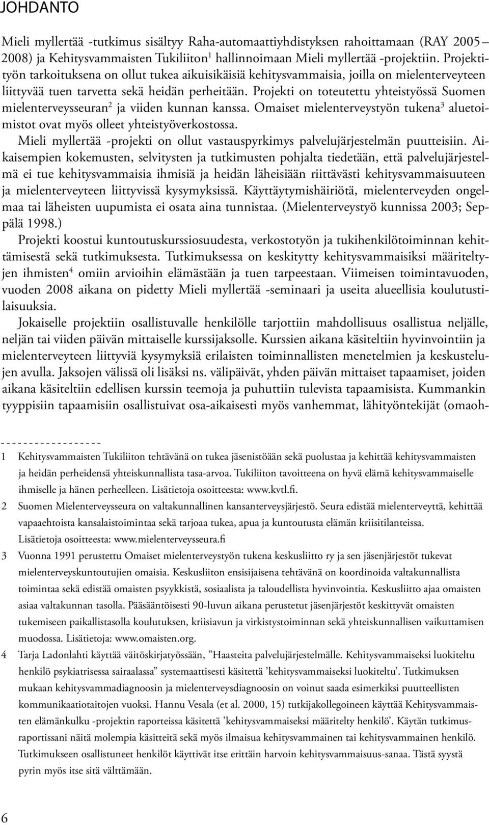 Projekti on toteutettu yhteistyössä Suomen mielenterveysseuran 2 ja viiden kunnan kanssa. Omaiset mielenterveystyön tukena 3 aluetoimistot ovat myös olleet yhteistyöverkostossa.