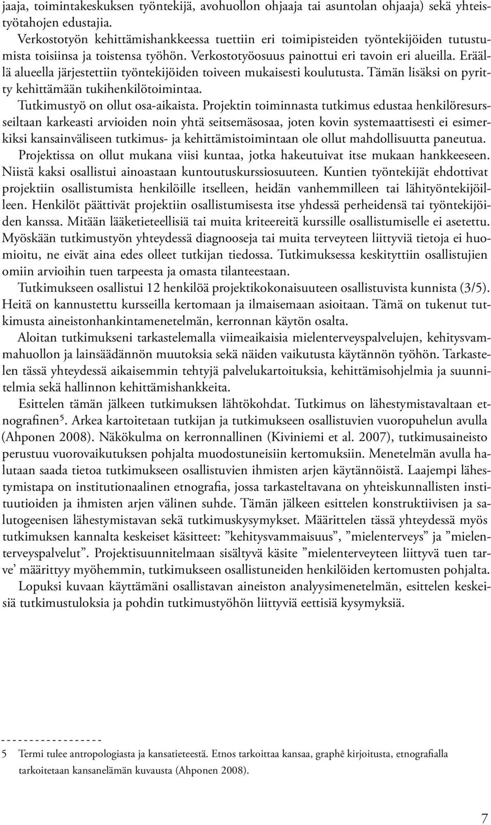 Eräällä alueella järjestettiin työntekijöiden toiveen mukaisesti koulutusta. Tämän lisäksi on pyritty kehittämään tukihenkilötoimintaa. Tutkimustyö on ollut osa-aikaista.