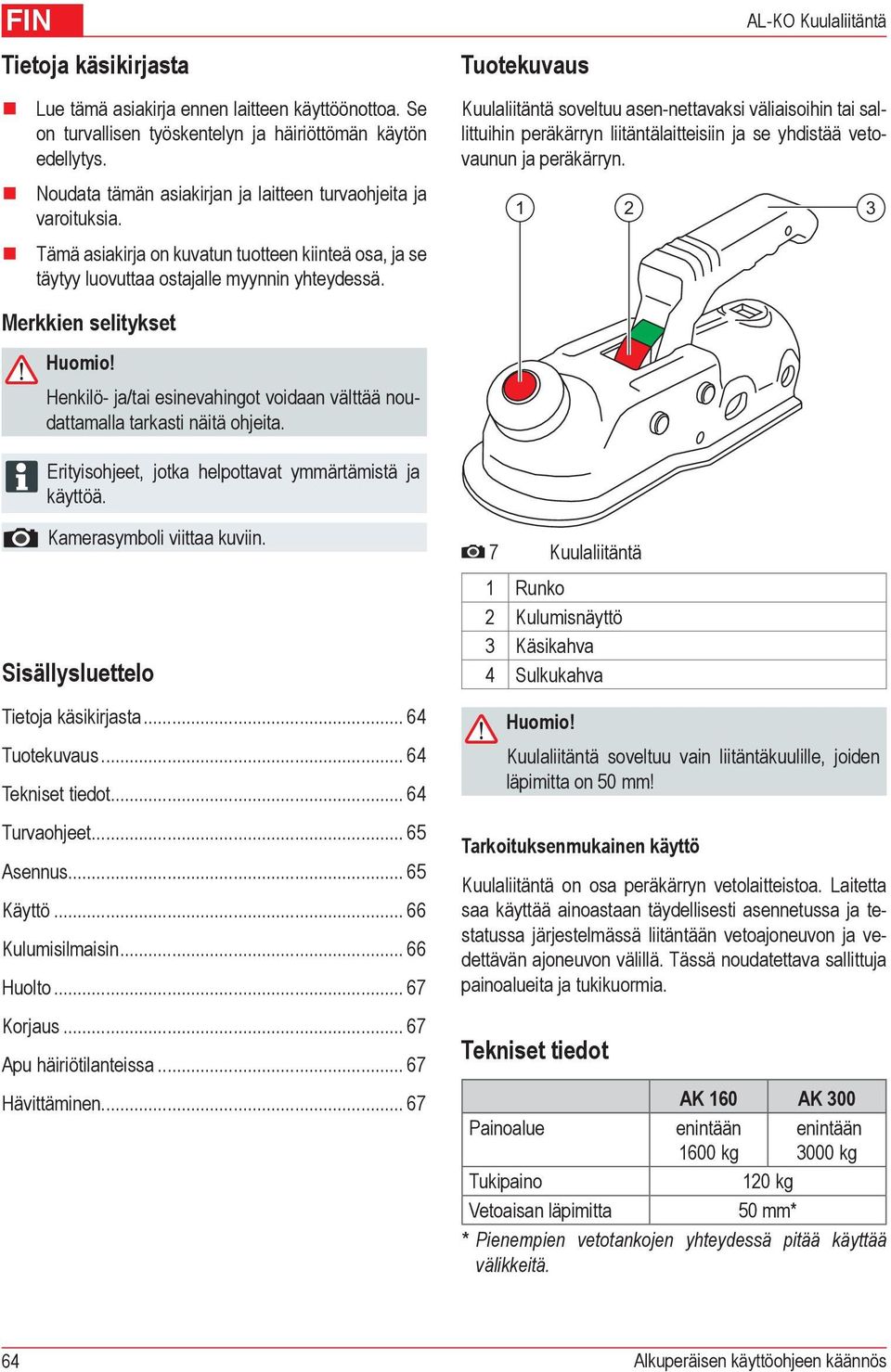 Tuotekuvaus AL-KO Kuulaliitäntä Kuulaliitäntä soveltuu asen-nettavaksi väliaisoihin tai sallittuihin peräkärryn liitäntälaitteisiin ja se yhdistää vetovaunun ja peräkärryn. Merkkien selitykset Huomio!