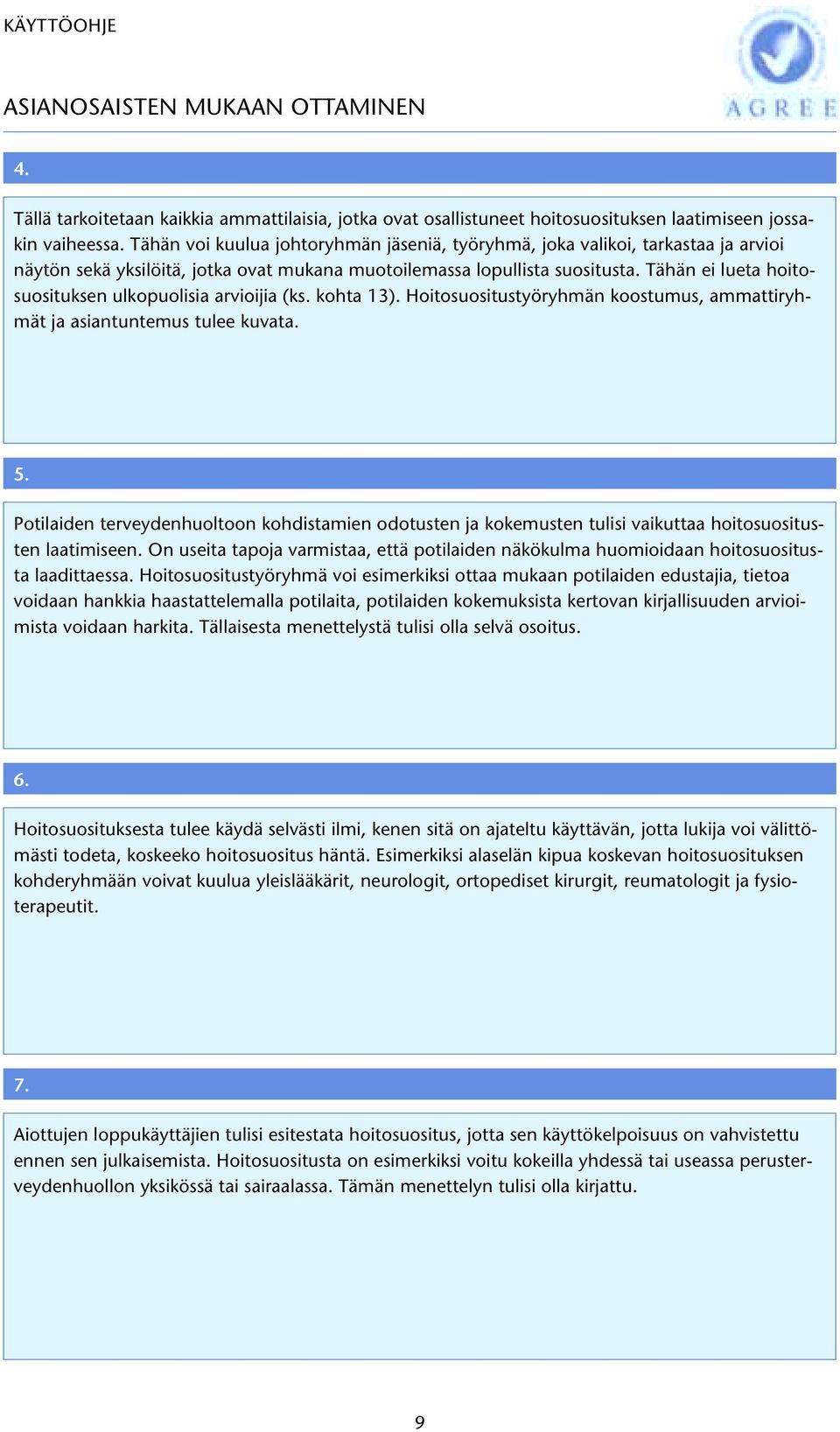 Tähän ei lueta hoitosuosituksen ulkopuolisia arvioijia (ks. kohta 13). Hoitosuositustyöryhmän koostumus, ammattiryhmät ja asiantuntemus tulee kuvata. 5.