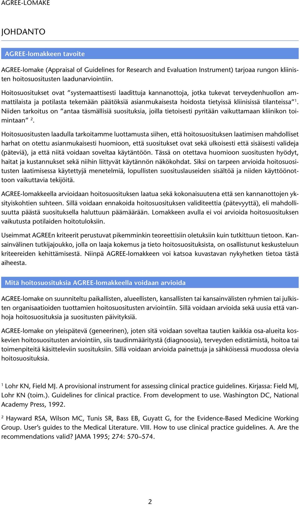 1. Niiden tarkoitus on antaa täsmällisiä suosituksia, joilla tietoisesti pyritään vaikuttamaan kliinikon toimintaan 2.