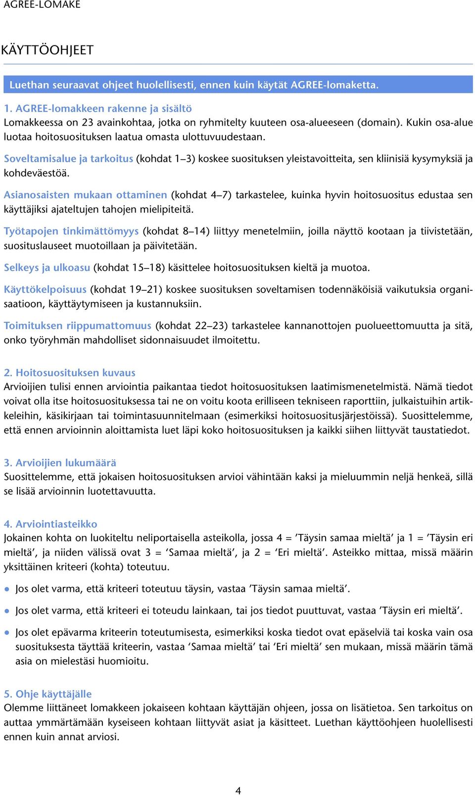 Soveltamisalue ja tarkoitus (kohdat 1 3) koskee suosituksen yleistavoitteita, sen kliinisiä kysymyksiä ja kohdeväestöä.